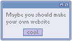 Maybe you should make your own website (cool.)